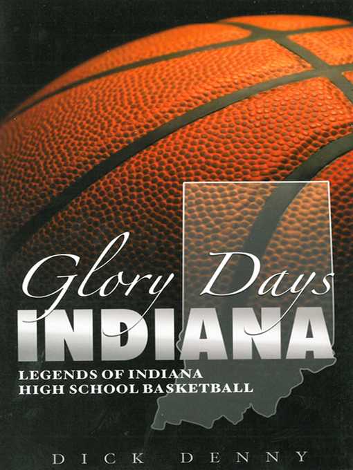 Title details for Glory Days Indiana: Legends of Indiana High School Basketball by Dick Denny - Available